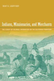 Indians, Missionaries, and Merchants : The Legacy of Colonial Encounters on the California Frontiers