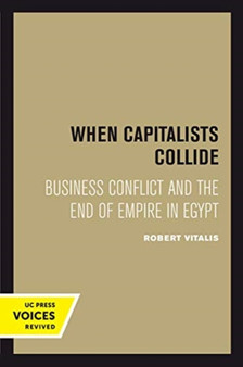 When Capitalists Collide : Business Conflict and the End of Empire in Egypt