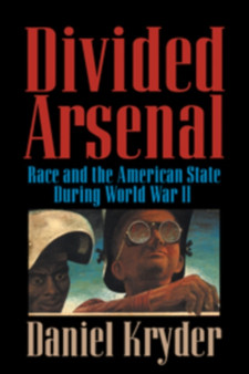 Divided Arsenal : Race and the American State during World War II