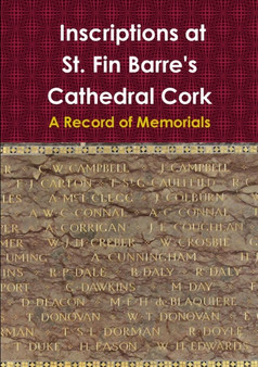 Inscriptions at St. Fin Barre's Cathedral Cork: A Record of Memorials