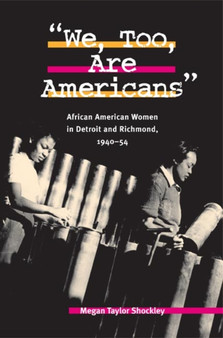We, Too, Are Americans : African American Women in Detroit and Richmond, 1940-54
