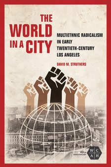 The World in a City : Multiethnic Radicalism in Early Twentieth-Century Los Angeles