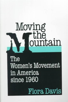 Moving the Mountain : The Women's Movement in America since 1960