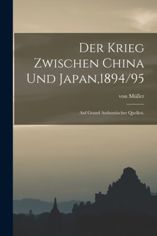 Der Krieg zwischen China und Japan,1894/95 : Auf Grund authentischer Quellen.