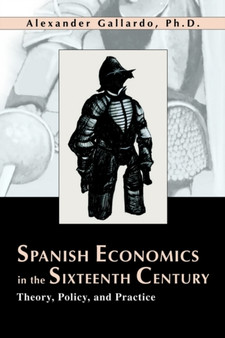 Spanish Economics in the Sixteenth Century : Theory, Policy, and Practice