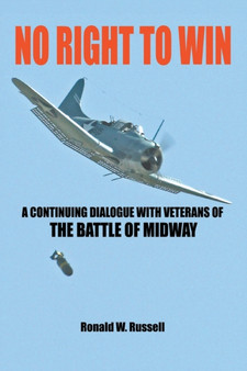 No Right to Win : A Continuing Dialogue with Veterans of the Battle of Midway