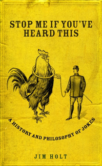 Stop Me If You've Heard This : A History and Philosophy of Jokes by Jim Holt - Hardback