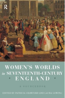 Women's Worlds in Seventeenth Century England : A Sourcebook