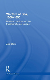 Warfare at Sea, 1500-1650 : Maritime Conflicts and the Transformation of Europe