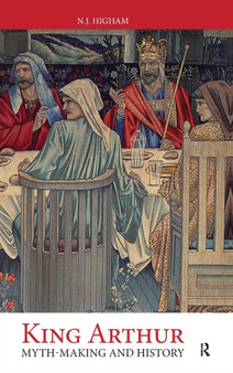 King Arthur : Myth-Making and History