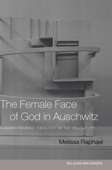 The Female Face of God in Auschwitz : A Jewish Feminist Theology of the Holocaust