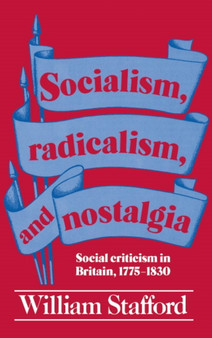 Socialism, Radicalism, and Nostalgia : Social Criticism in Britain, 1775-1830