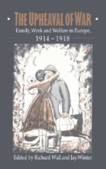 The Upheaval of War : Family, Work and Welfare in Europe, 1914-1918