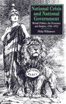 National Crisis and National Government : British Politics, the Economy and Empire, 1926-1932