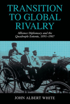 Transition to Global Rivalry : Alliance Diplomacy and the Quadruple Entente, 1895-1907