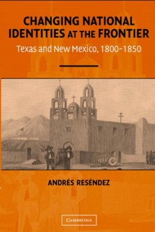 Changing National Identities at the Frontier : Texas and New Mexico, 1800-1850