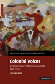 Colonial Voices : A Cultural History of English in Australia, 1840-1940