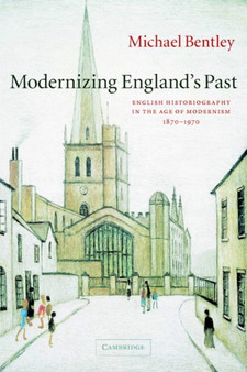 Modernizing England's Past : English Historiography in the Age of Modernism, 1870-1970