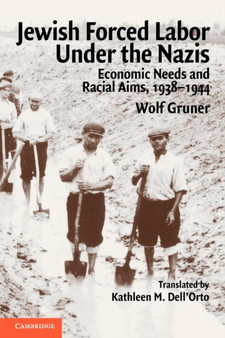 Jewish Forced Labor under the Nazis : Economic Needs and Racial Aims, 1938-1944