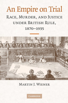 An Empire on Trial : Race, Murder, and Justice under British Rule, 1870-1935