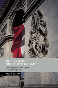 Origins of the French Welfare State : The Struggle for Social Reform in France, 1914-1947