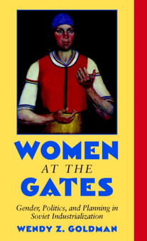 Women at the Gates : Gender and Industry in Stalin's Russia