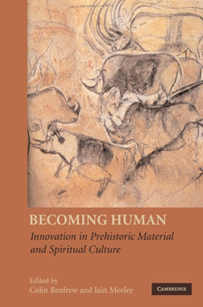 Becoming Human : Innovation in Prehistoric Material and Spiritual Culture