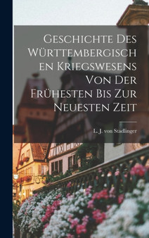 Geschichte des Wurttembergischen Kriegswesens von der fruhesten bis zur neuesten Zeit
