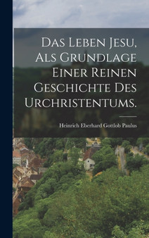 Das Leben Jesu, als Grundlage einer reinen Geschichte des Urchristentums.