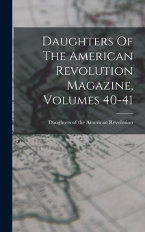 Daughters Of The American Revolution Magazine, Volumes 40-41