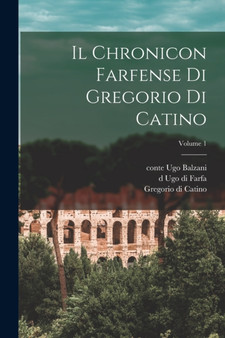 Il Chronicon farfense di Gregorio di Catino; Volume 1