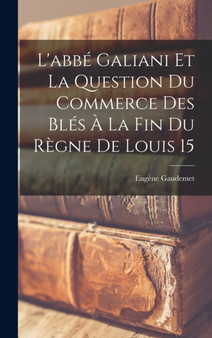 L'abbe Galiani et la question du commerce des bles a la fin du regne de Louis 15