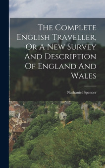 The Complete English Traveller, Or A New Survey And Description Of England And Wales
