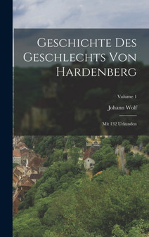 Geschichte Des Geschlechts Von Hardenberg : Mit 132 Urkunden; Volume 1