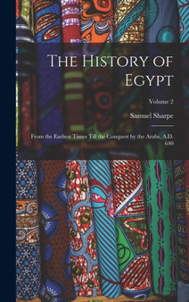 The History of Egypt : From the Earliest Times Till the Conquest by the Arabs, A.D. 640; Volume 2