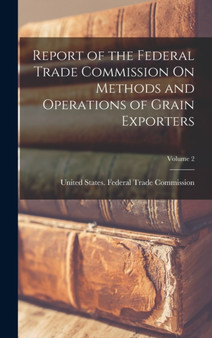Report of the Federal Trade Commission On Methods and Operations of Grain Exporters; Volume 2