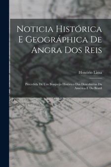 Noticia Historica E Geographica De Angra Dos Reis : Precedida De Um Bosquejo Historico Das Descobertas Da America E Do Brazil