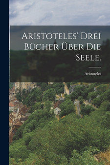 Aristoteles' drei Bucher uber die Seele.