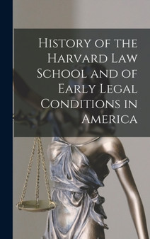 History of the Harvard Law School and of Early Legal Conditions in America