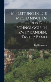 Einleitung in die mechanischen Lehren der Technologie in zwey Banden, Erster Band