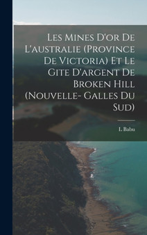 Les Mines D'or De L'australie (Province De Victoria) Et Le Gite D'argent De Broken Hill (Nouvelle- Galles Du Sud)