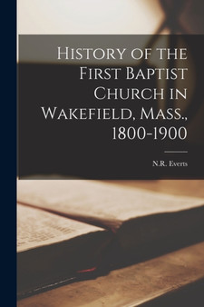 History of the First Baptist Church in Wakefield, Mass., 1800-1900