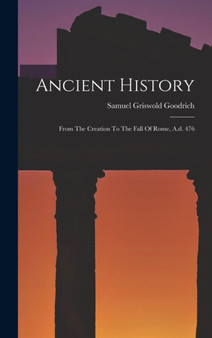 Ancient History : From The Creation To The Fall Of Rome, A.d. 476