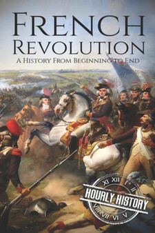 French Revolution : A History From Beginning to End : 1