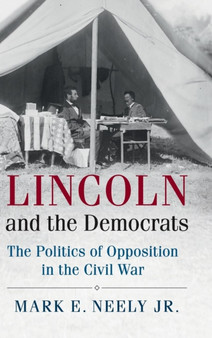 Lincoln and the Democrats : The Politics of Opposition in the Civil War
