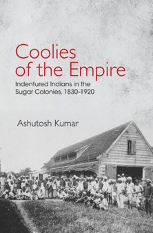 Coolies of the Empire : Indentured Indians in the Sugar Colonies, 1830-1920