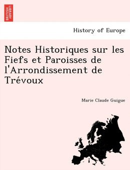 Notes Historiques Sur Les Fiefs Et Paroisses de L'Arrondissement de Tre Voux
