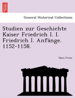Studien Zur Geschichte Kaiser Friedrich I. I. Friedrich I. Anf nge. 1152-1158.
