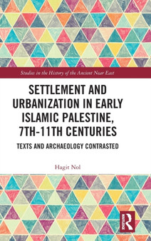 Settlement and Urbanization in Early Islamic Palestine, 7th-11th Centuries : Texts and Archaeology Contrasted