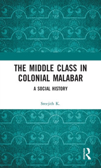 The Middle Class in Colonial Malabar : A Social History